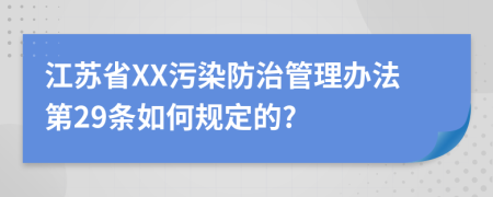 江苏省XX污染防治管理办法第29条如何规定的?