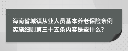 海南省城镇从业人员基本养老保险条例实施细则第三十五条内容是些什么?