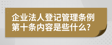 企业法人登记管理条例第十条内容是些什么?