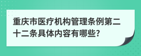 重庆市医疗机构管理条例第二十二条具体内容有哪些?