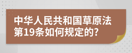 中华人民共和国草原法第19条如何规定的?