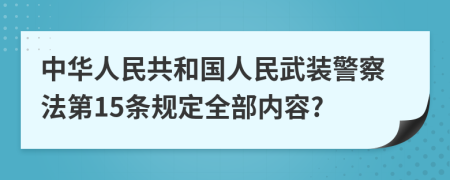 中华人民共和国人民武装警察法第15条规定全部内容?