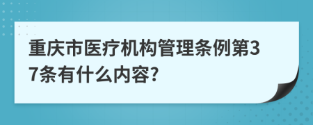 重庆市医疗机构管理条例第37条有什么内容?