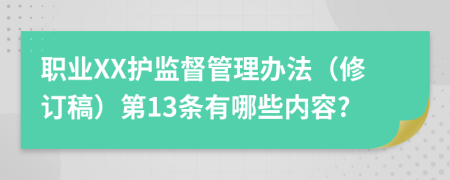 职业XX护监督管理办法（修订稿）第13条有哪些内容?