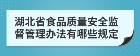 湖北省食品质量安全监督管理办法有哪些规定