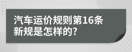 汽车运价规则第16条新规是怎样的?