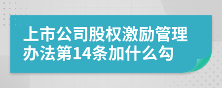 上市公司股权激励管理办法第14条加什么勾