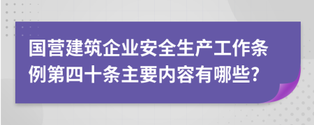 国营建筑企业安全生产工作条例第四十条主要内容有哪些?