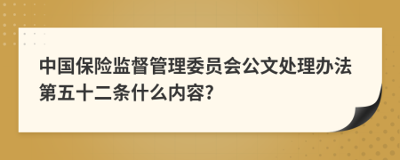 中国保险监督管理委员会公文处理办法第五十二条什么内容?