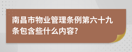 南昌市物业管理条例第六十九条包含些什么内容?