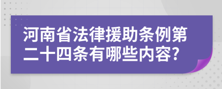 河南省法律援助条例第二十四条有哪些内容?