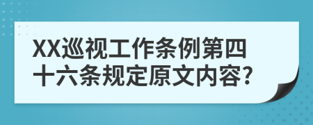 XX巡视工作条例第四十六条规定原文内容?