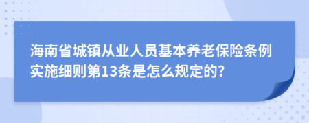 海南省城镇从业人员基本养老保险条例实施细则第13条是怎么规定的?