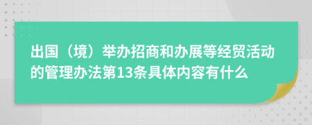 出国（境）举办招商和办展等经贸活动的管理办法第13条具体内容有什么