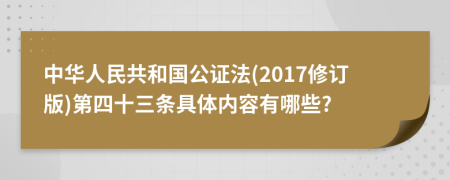 中华人民共和国公证法(2017修订版)第四十三条具体内容有哪些?