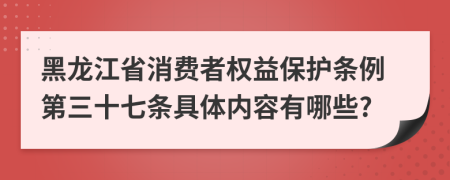 黑龙江省消费者权益保护条例第三十七条具体内容有哪些?