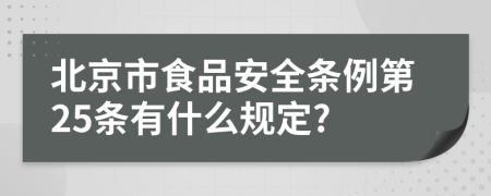 北京市食品安全条例第25条有什么规定?