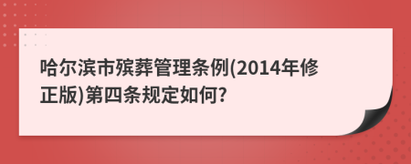 哈尔滨市殡葬管理条例(2014年修正版)第四条规定如何?