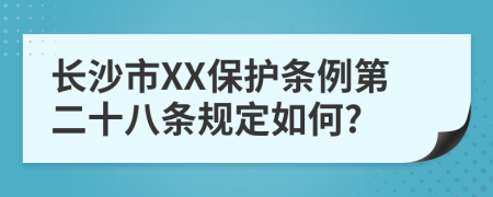 长沙市XX保护条例第二十八条规定如何?