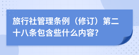 旅行社管理条例（修订）第二十八条包含些什么内容?