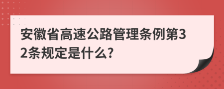安徽省高速公路管理条例第32条规定是什么?