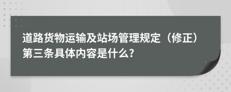 道路货物运输及站场管理规定（修正）第三条具体内容是什么?