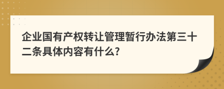 企业国有产权转让管理暂行办法第三十二条具体内容有什么?