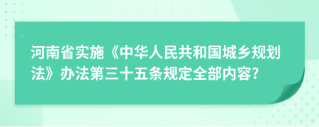 河南省实施《中华人民共和国城乡规划法》办法第三十五条规定全部内容?