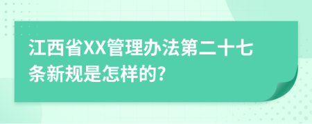 江西省XX管理办法第二十七条新规是怎样的?