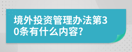 境外投资管理办法第30条有什么内容?