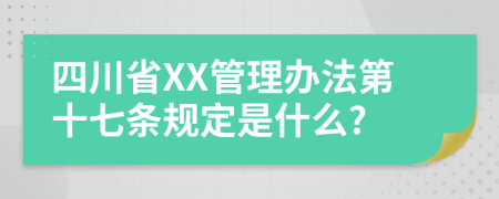 四川省XX管理办法第十七条规定是什么?