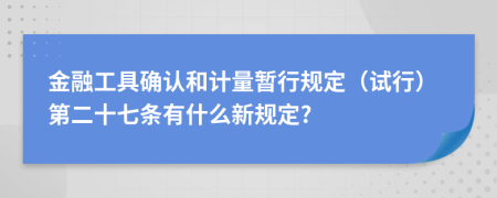 金融工具确认和计量暂行规定（试行）第二十七条有什么新规定?