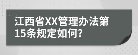 江西省XX管理办法第15条规定如何?