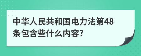 中华人民共和国电力法第48条包含些什么内容?