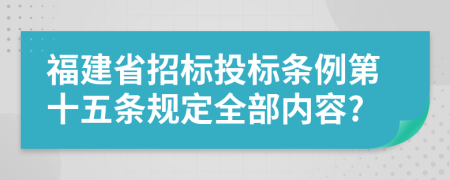 福建省招标投标条例第十五条规定全部内容?