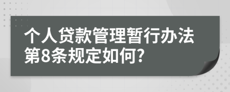 个人贷款管理暂行办法第8条规定如何?