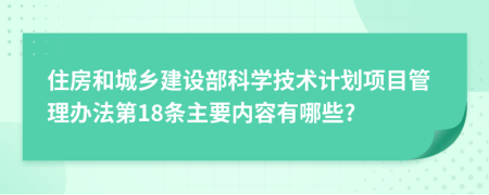 住房和城乡建设部科学技术计划项目管理办法第18条主要内容有哪些?