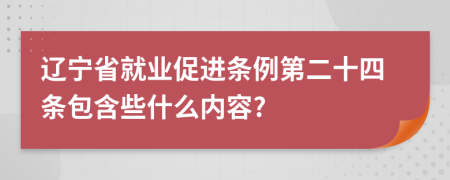 辽宁省就业促进条例第二十四条包含些什么内容?