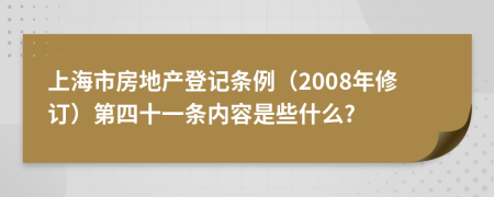 上海市房地产登记条例（2008年修订）第四十一条内容是些什么?