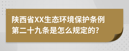 陕西省XX生态环境保护条例第二十九条是怎么规定的?
