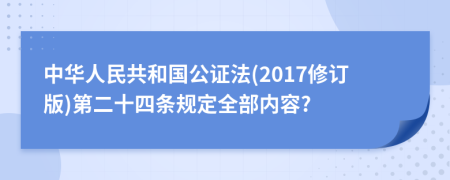中华人民共和国公证法(2017修订版)第二十四条规定全部内容?
