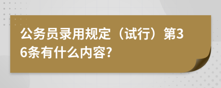 公务员录用规定（试行）第36条有什么内容?