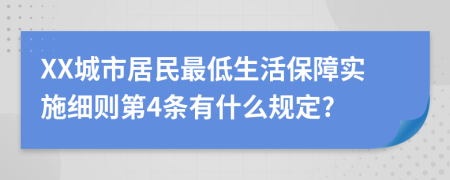 XX城市居民最低生活保障实施细则第4条有什么规定?