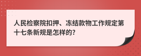 人民检察院扣押、冻结款物工作规定第十七条新规是怎样的?