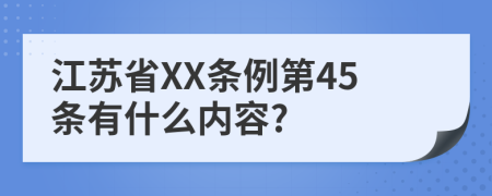 江苏省XX条例第45条有什么内容?