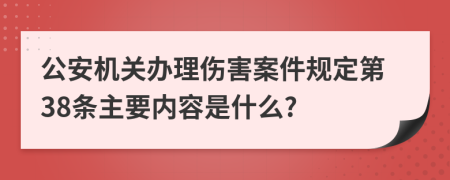 公安机关办理伤害案件规定第38条主要内容是什么?