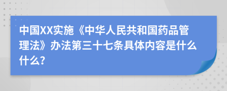 中国XX实施《中华人民共和国药品管理法》办法第三十七条具体内容是什么什么？