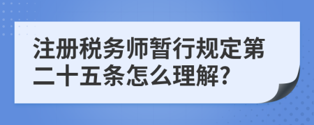 注册税务师暂行规定第二十五条怎么理解?