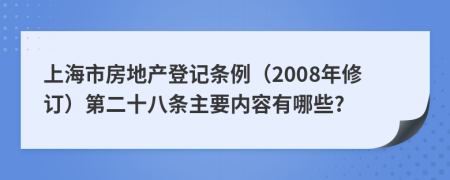 上海市房地产登记条例（2008年修订）第二十八条主要内容有哪些?