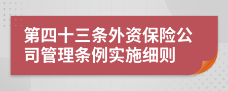 第四十三条外资保险公司管理条例实施细则